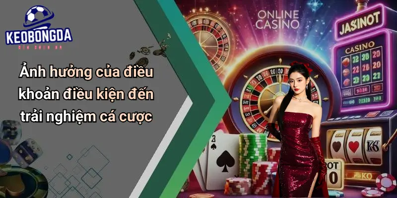 Ảnh hưởng của điều khoản điều kiện đến trải nghiệm cá cược