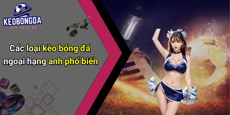 Các loại kèo bóng đá ngoại hạng anh phổ biến