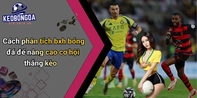 Cách phân tích bxh bóng đá để nâng cao cơ hội thắng kèo