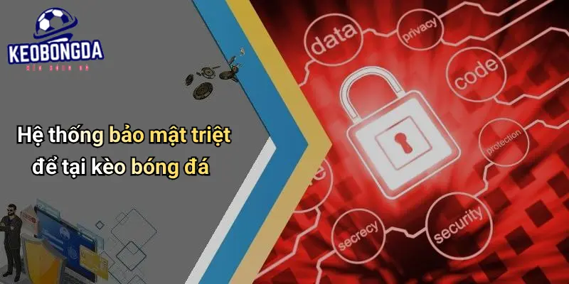 Hệ thống bảo mật triệt để tại kèo bóng đá
