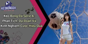Kèo Bóng Đá Serie A: Phân Tích, Dự Đoán Và Kinh Nghiệm Cược Hiệu Quả
