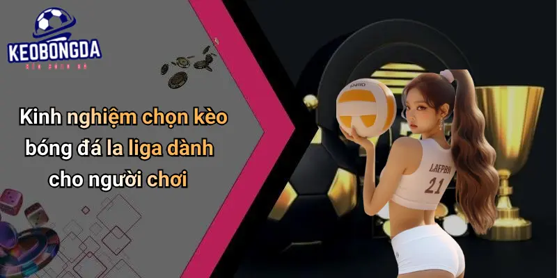 Kinh nghiệm chọn kèo bóng đá la liga dành cho người chơi