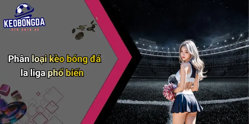 Phân loại kèo bóng đá la liga phổ biến