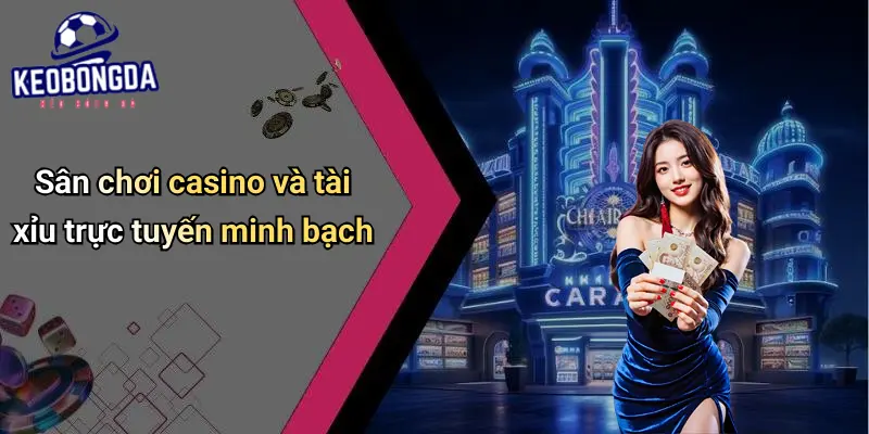 Sân chơi casino và tài xỉu trực tuyến minh bạch