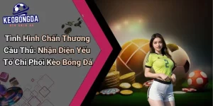 Tình Hình Chấn Thương Cầu Thủ: Nhận Diện Yếu Tố Chi Phối Kèo Bóng Đá
