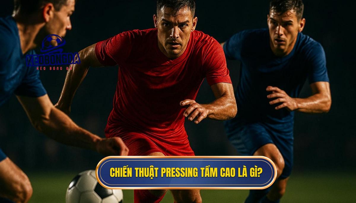Bản chất và định nghĩa của chiến thuật pressing tầm cao