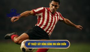 thumb - Kỹ thuật sút bóng bằng mu bàn chân