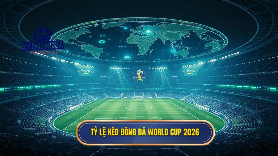 Tỷ lệ kèo bóng đá World Cup 2026