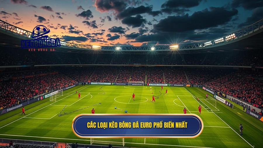 Các loại kèo bóng đá Euro phổ biến nhất