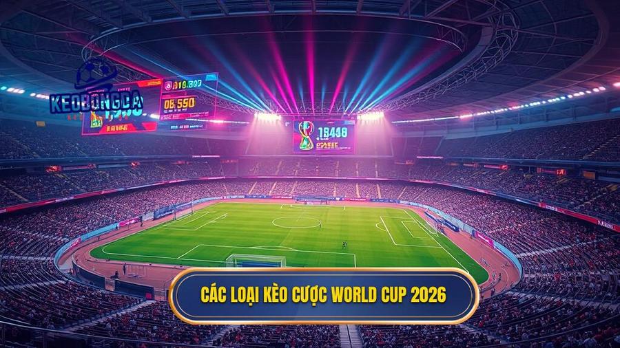 Các loại kèo cược World Cup 2026