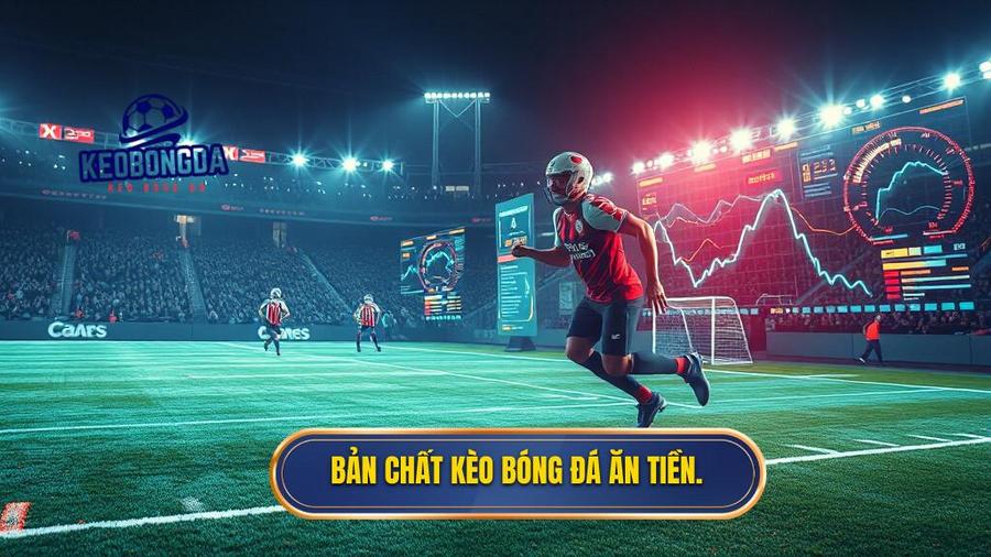 1. Bản chất kèo bóng đá ăn tiền.