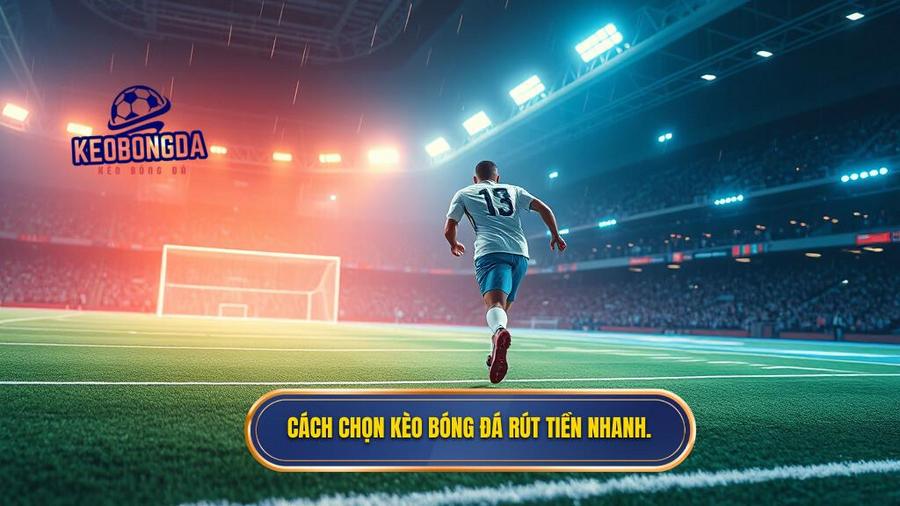 1. Cách chọn kèo bóng đá rút tiền nhanh.