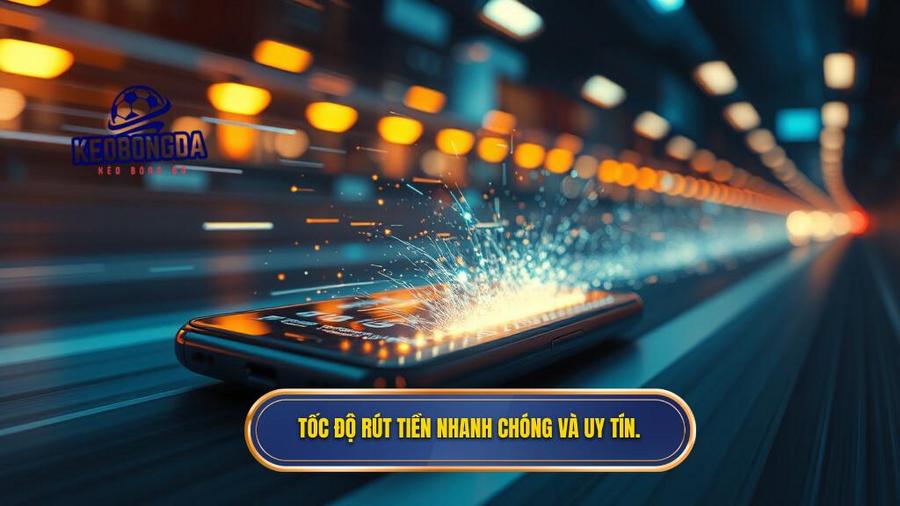 2. Tốc độ rút tiền nhanh chóng và uy tín.