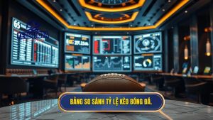 So sánh tỷ lệ kèo các nhà cái uy tín: Bí quyết soi kèo thắng lớn